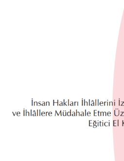 İnsan Hakları İhlâllerini İzleme ve İhlâllere Müdahale Etme Üzerine Eğitici El Kitabı